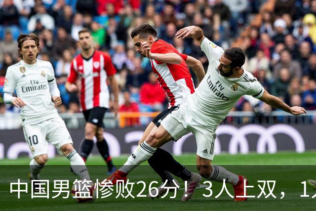 中国男篮惨败26分！3人上双，1人正负值-36堪称灾难级，体能太差