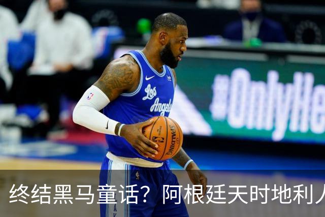 终结黑马童话？阿根廷天时地利人和 赢2球起步
