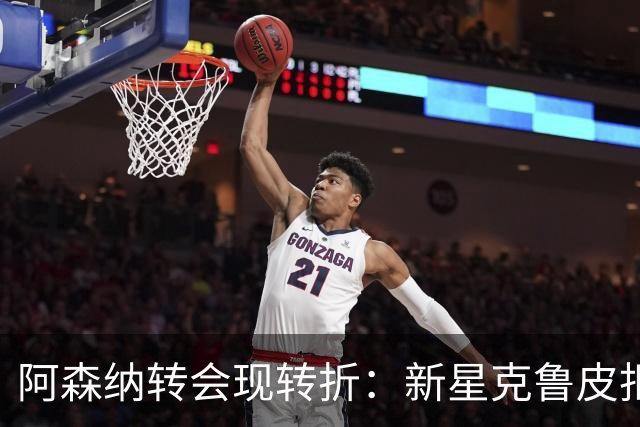 阿森纳转会现转折：新星克鲁皮拒绝枪手原因曝光